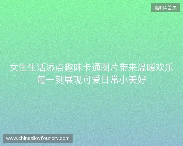 女生生活添点趣味卡通图片带来温暖欢乐每一刻展现可爱日常小美好